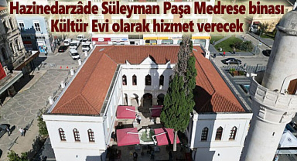 Hazinedarzâde Süleyman Paşa Medrese binas Kültür Evi olarak hizmet verecek