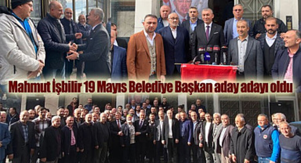Mahmut İşbilir 19 Mayıs Belediye Başkan aday adayı oldu