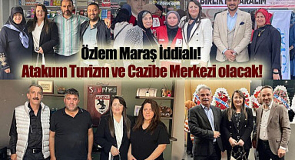 Özlem Maraş İddialı! Atakum Turizm ve Cazibe Merkezi olacak!