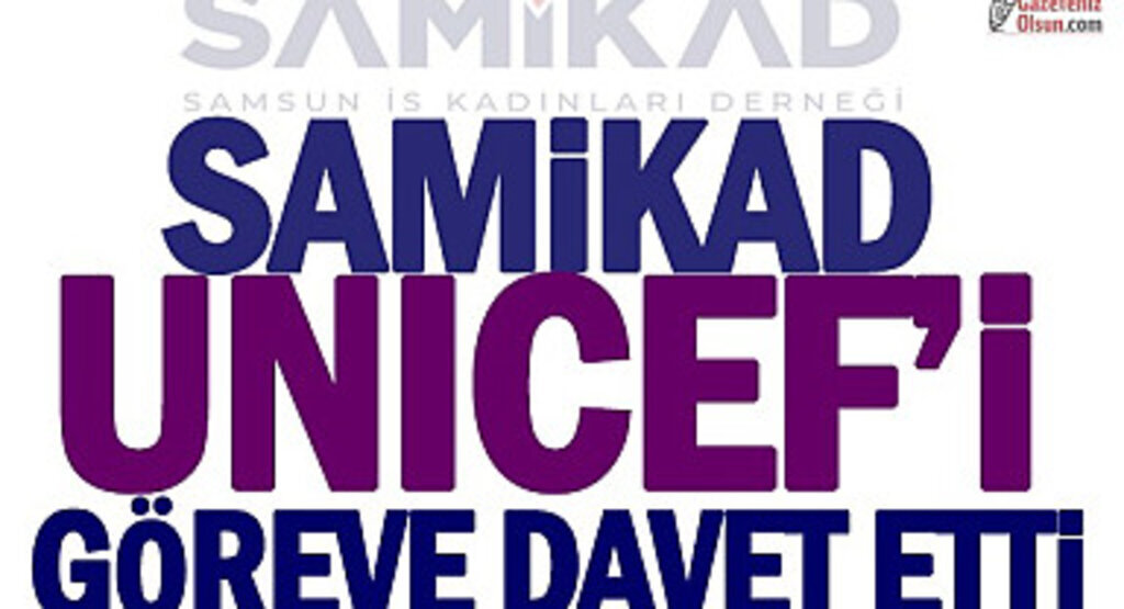 SAMİKAD UNICEF’i göreve davet etti