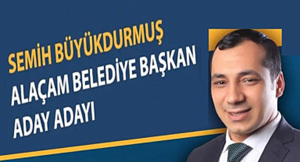 Semih Büyükdurmuş Alaçam Belediye Başkan Aday Adayı oldu