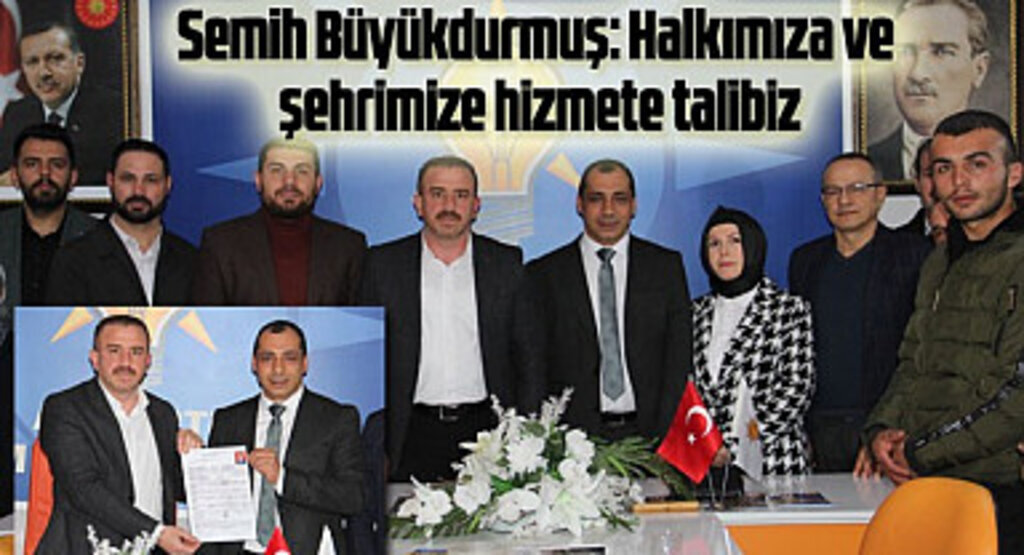 Semih Büyükdurmuş: Halkımıza ve şehrimize hizmete talibiz