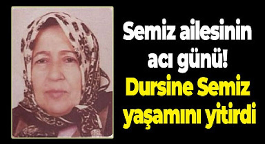 Semiz ailesinin acı günü! Dursine Semiz yaşamını yitirdi