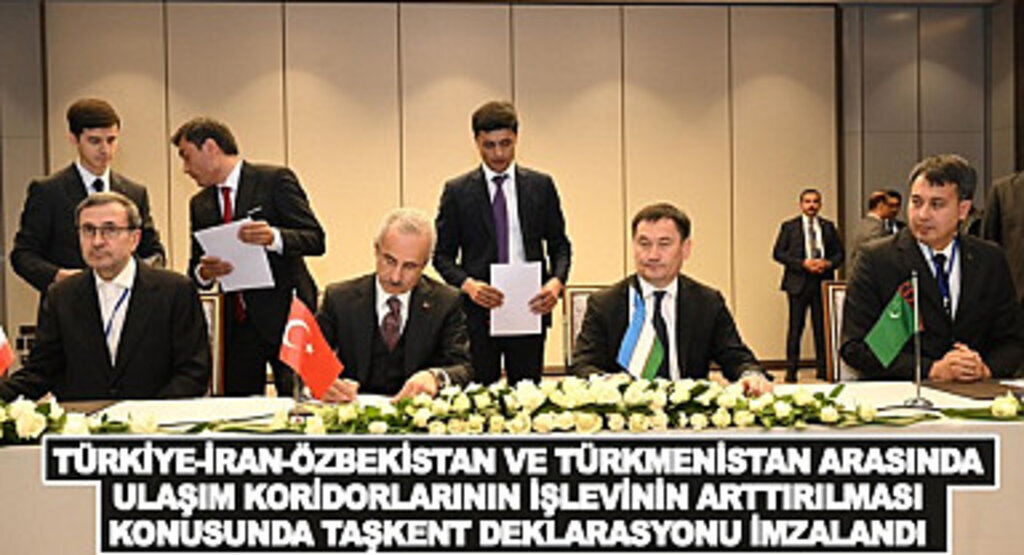 Türkiye İran Özbekistan ve Türkmenistan arasında Ulaşım Koridorlarının Taşkent Deklarasyonu imzalandı
