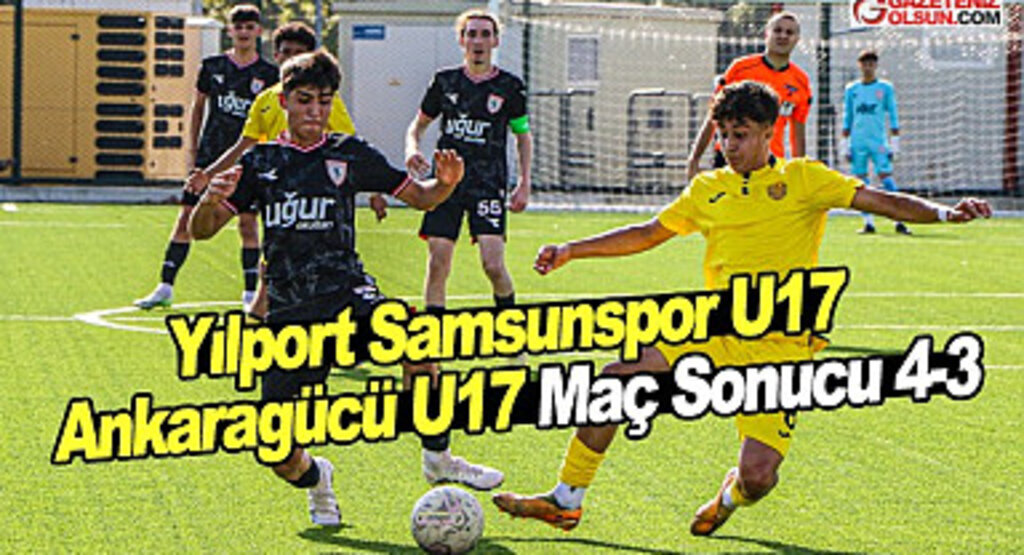 Yılport Samsunspor U17 ve Ankaragücü U17 Maç Sonucu 4-3