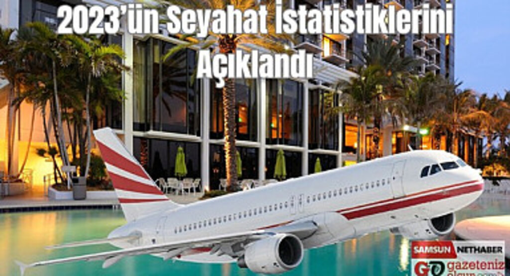 2023’ün Seyahat İstatistiklerini Açıklandı