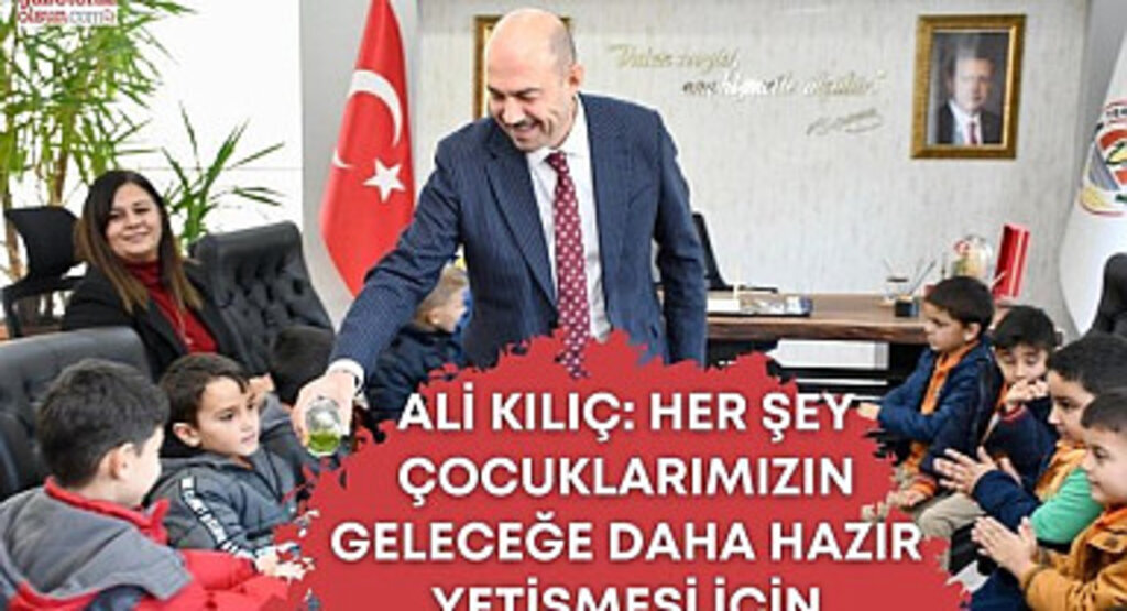 Ali Kılıç : Her Şey Çocuklarımızın Geleceğe Daha Hazır Yetişmesi İçin