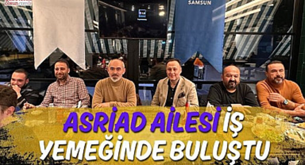 ASRİAD Ailesi İş Yemeğinde Buluştu