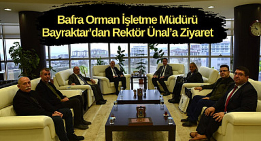 Bafra Orman İşletme Müdürü Bayraktar’dan Rektör Ünal’a Ziyaret