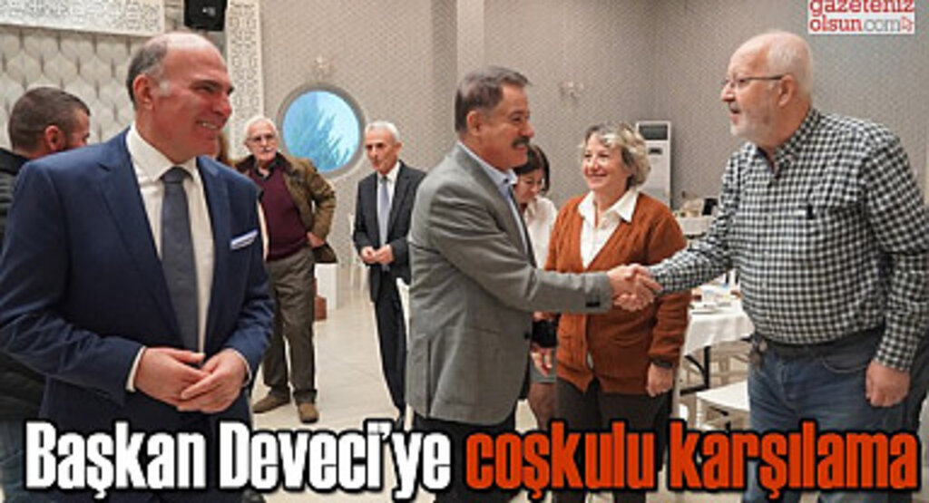 Başkan Deveci’ye coşkulu karşılama