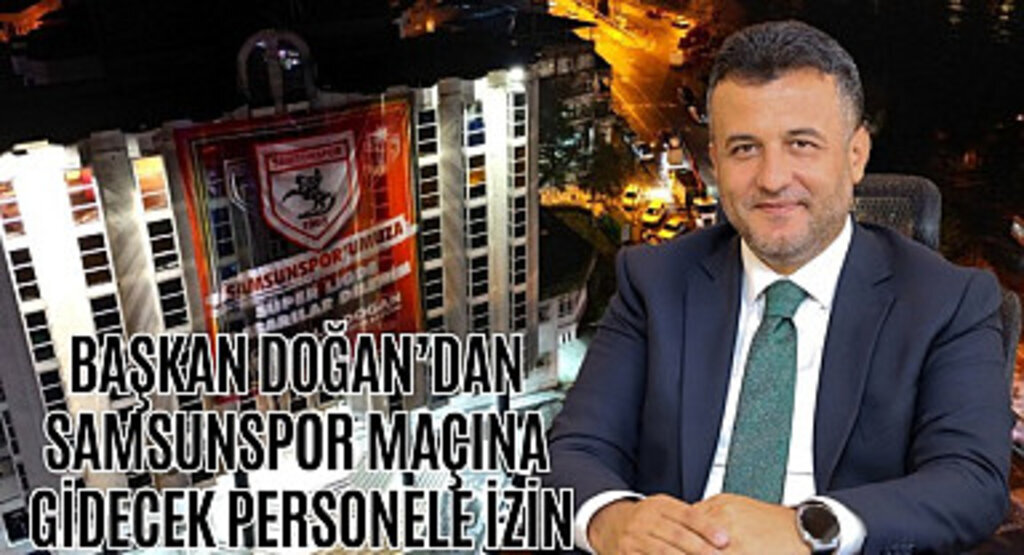 Başkan Doğan'dan Samsunspor maçına gidecek personele izin
