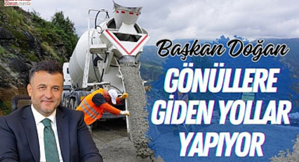 Başkan Doğan Gönüllere Giden Yollar Yapıyor