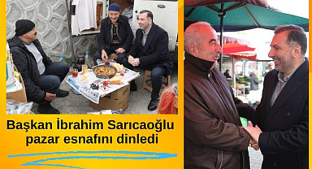 Başkan İbrahim Sarıcaoğlu pazar esnafını dinledi