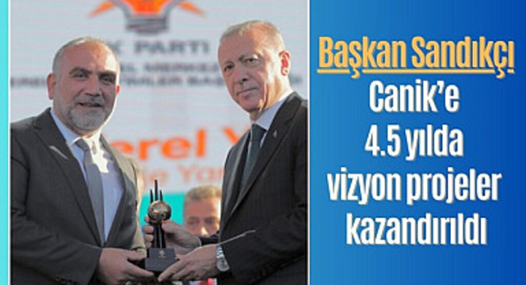 Başkan Sandıkçı: Canik’e 4.5 yılda vizyon projeler kazandırıldı
