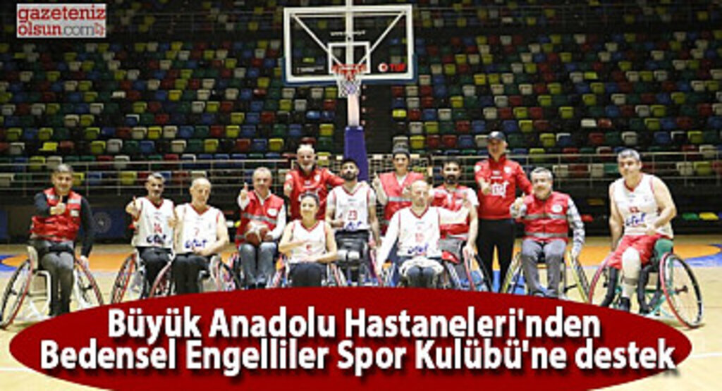 Büyük Anadolu Hastaneleri'nden Bedensel Engelliler Spor Kulübü'ne destek