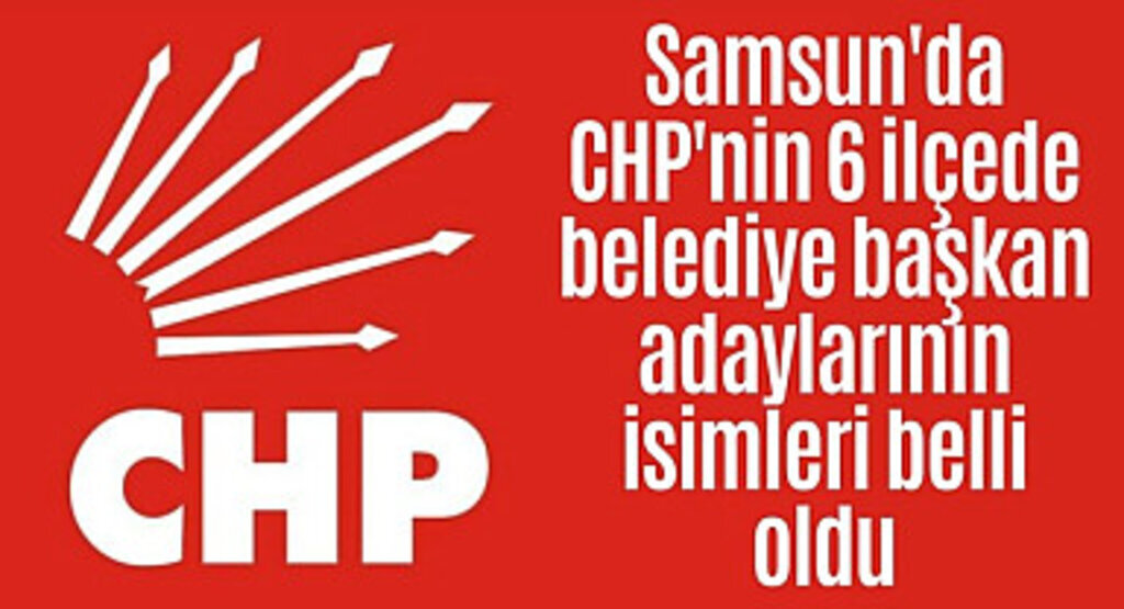 CHP'nin Samsun ilçe belediye başkan adaylarının isimleri belli oldu