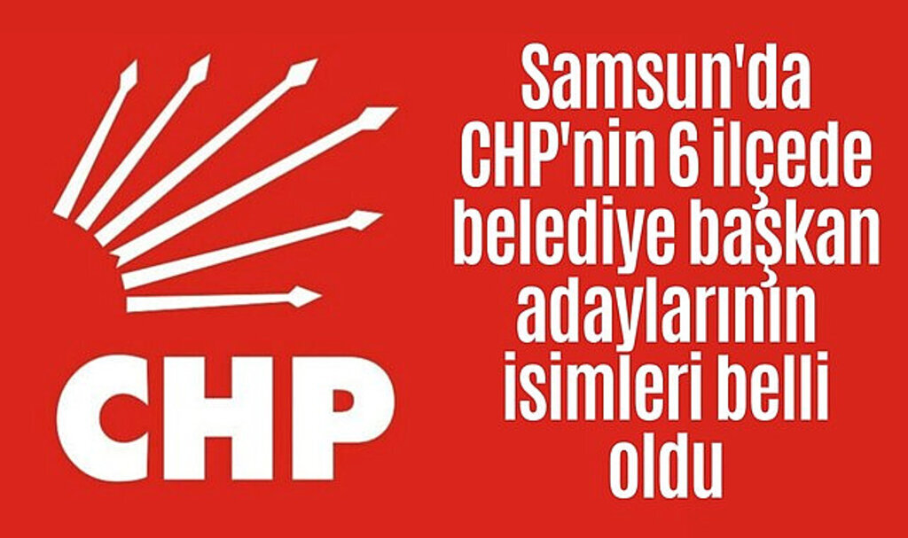 CHP'nin Samsun ilçe belediye başkan adaylarının isimleri belli oldu