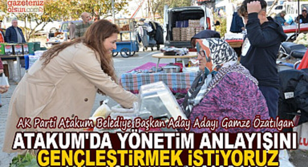 Gamze Özatılgan: Atakum’da Yönetim Anlayışını Gençleştirmek İstiyoruz