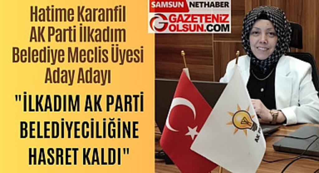 Hatime Karanfil: İlkadım AK Parti belediyeciliğini hasretle bekliyor