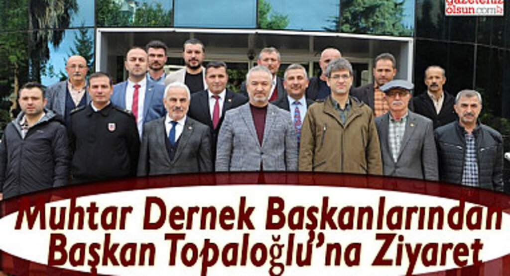 Muhtar Dernek Başkanlarından Başkan Topaloğlu’na Ziyaret