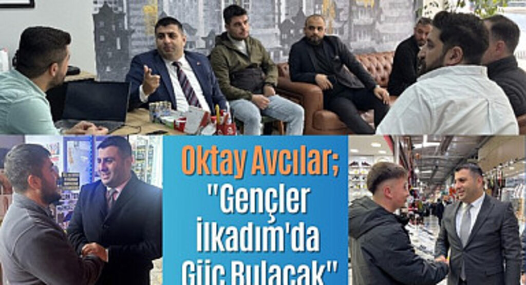 Oktay Avcılar: Gençler İlkadım'da Güç Bulacak