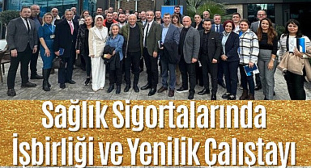 Sağlık Sigortalarında İşbirliği ve Yenilik Çalıştayı
