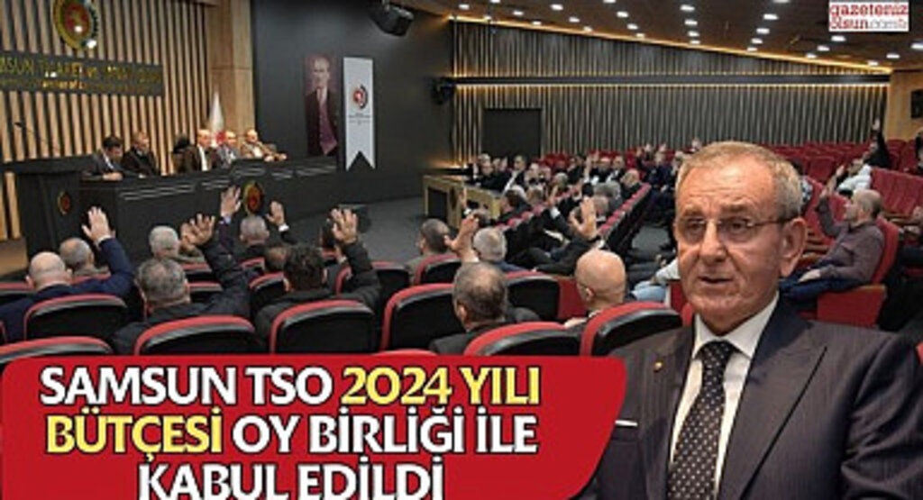 Samsun TSO 2024 yılı bütçesi oy birliği ile kabul edildi