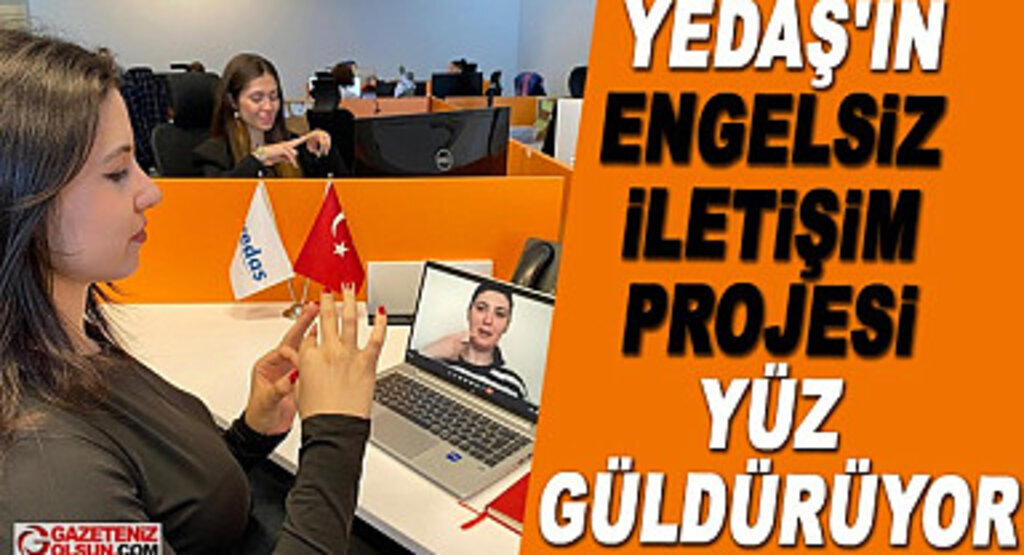 YEDAŞ Engelsiz İletişim projesi ile engelleri aşıyor