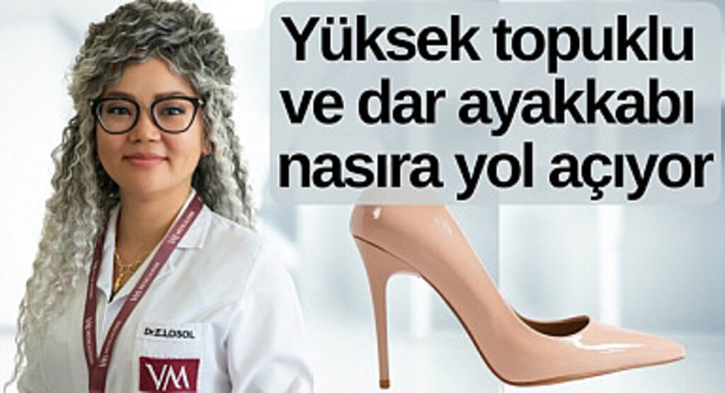 Yüksek topuklu ve dar ayakkabı nasıra yol açıyor