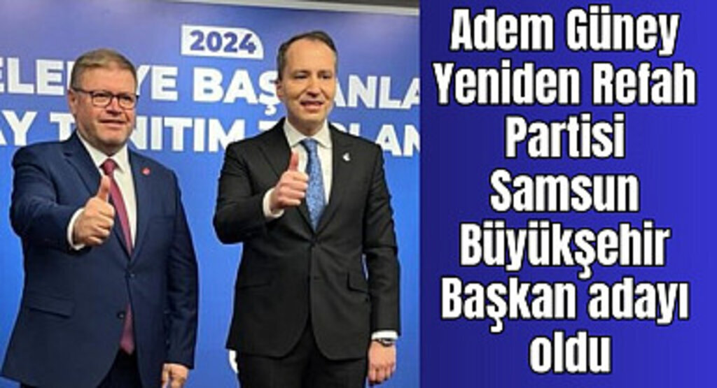 Adem Güney Yeniden Refah Partisi Samsun Büyükşehir Başkan adayı oldu