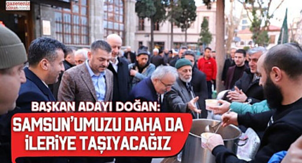 Başkan Adayı Doğan: Samsun'umuzu Daha da İleriye Taşıyacağız