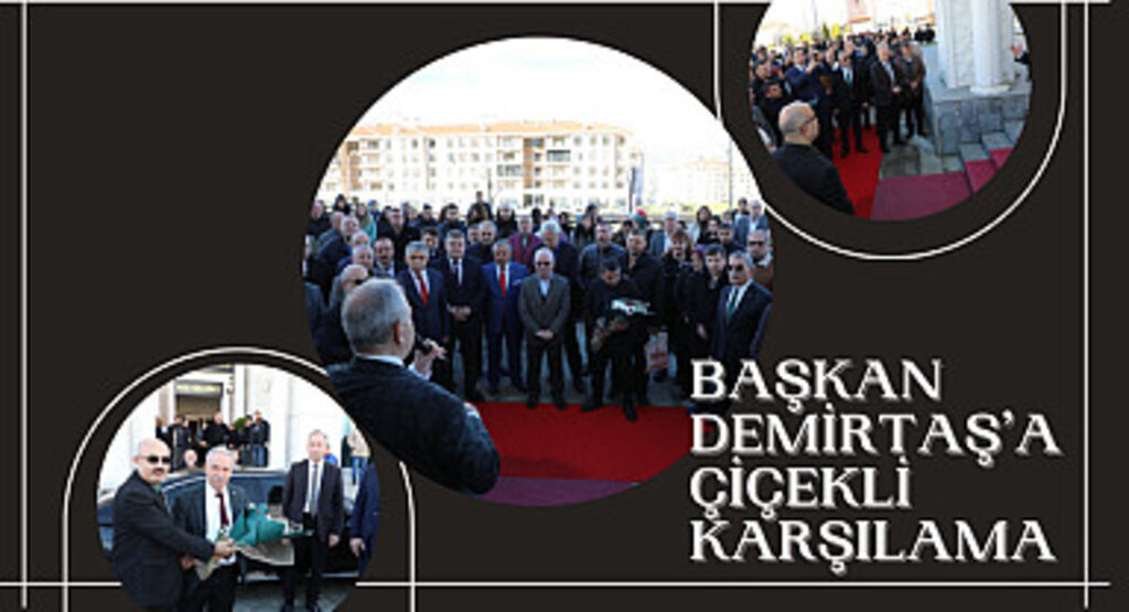 Başkan Demirtaş'a çiçekli karşılama