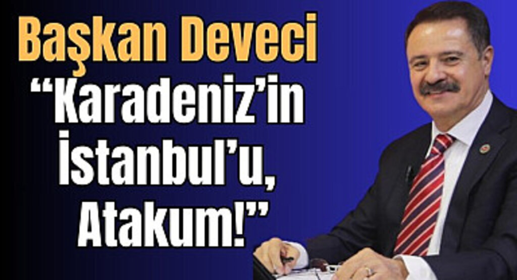 Başkan Deveci: Karadeniz'in İstanbul'u, Atakum!