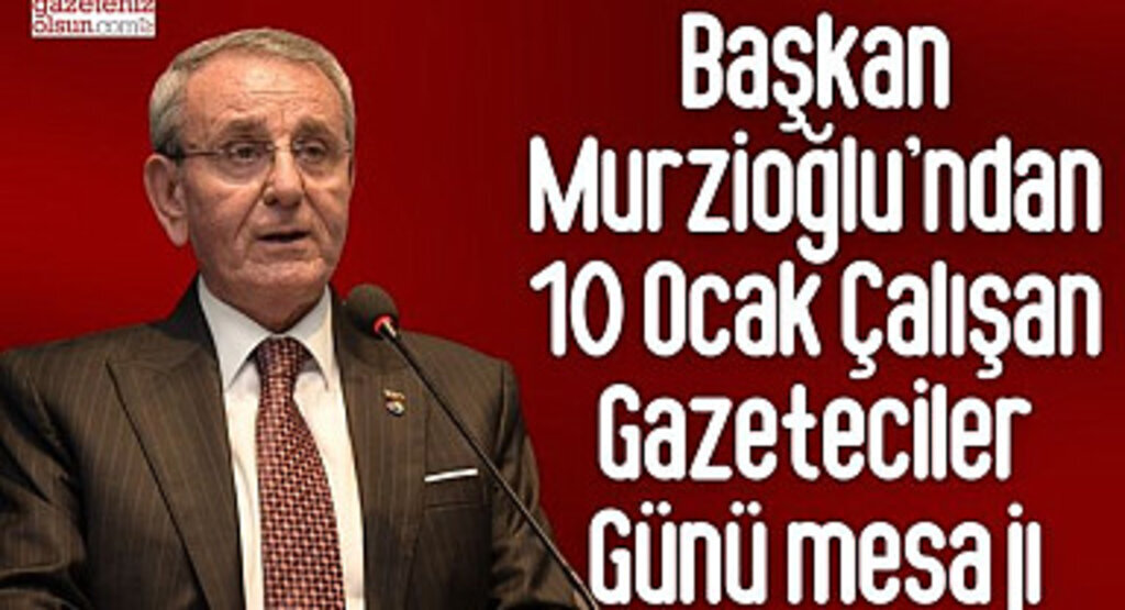 Başkan Murzioğlu 10 Ocak Çalışan Gazeteciler Günü mesajı Yayımladı