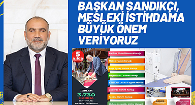 Başkan Sandıkçı, Mesleki istihdama büyük önem veriyoruz