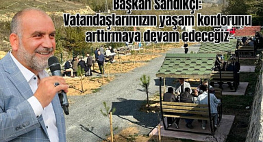 Başkan Sandıkçı: Vatandaşlarımızın yaşam konforunu arttırmaya devam edeceğiz