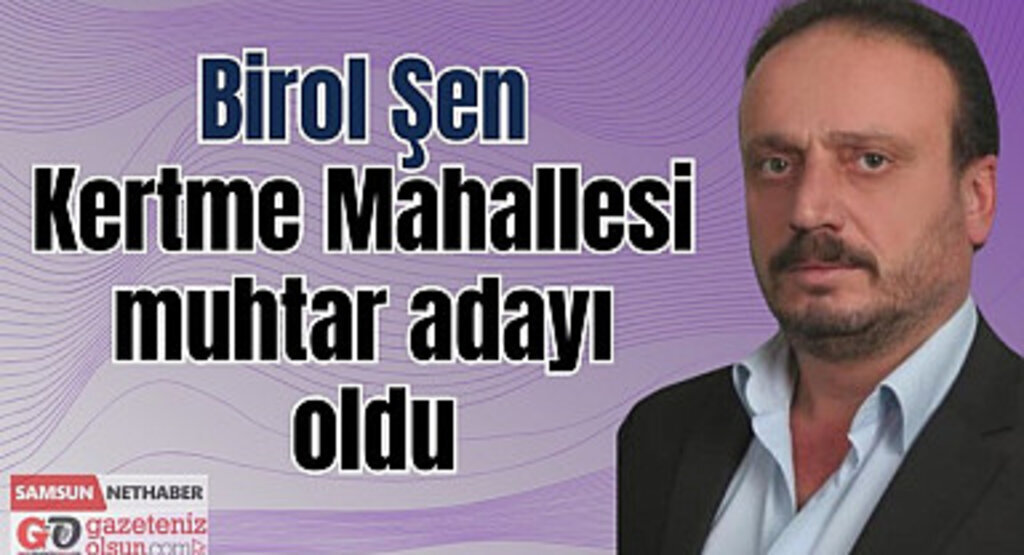 Birol Şen Kertme Mahallesi muhtar adayı oldu