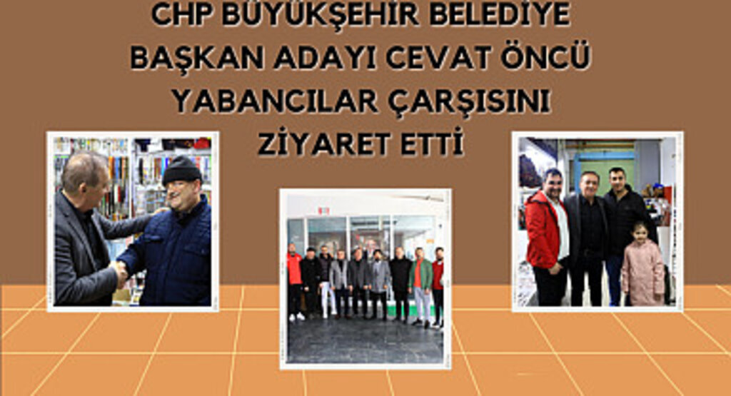 CHP Büyükşehir Belediye Başkan adayı Cevat Öncü yabancılar çarşısını ziyaret etti