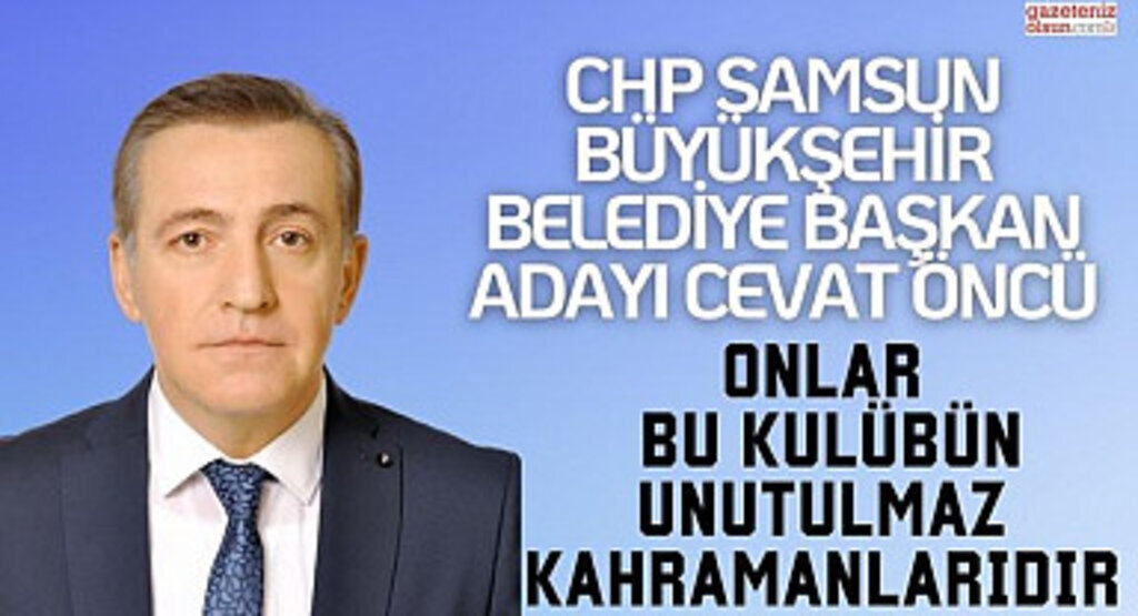 CHP SBB Adayı Cevat Öncü: Onlar Bu Kulübün Unutulmaz Kahramanlarıdır