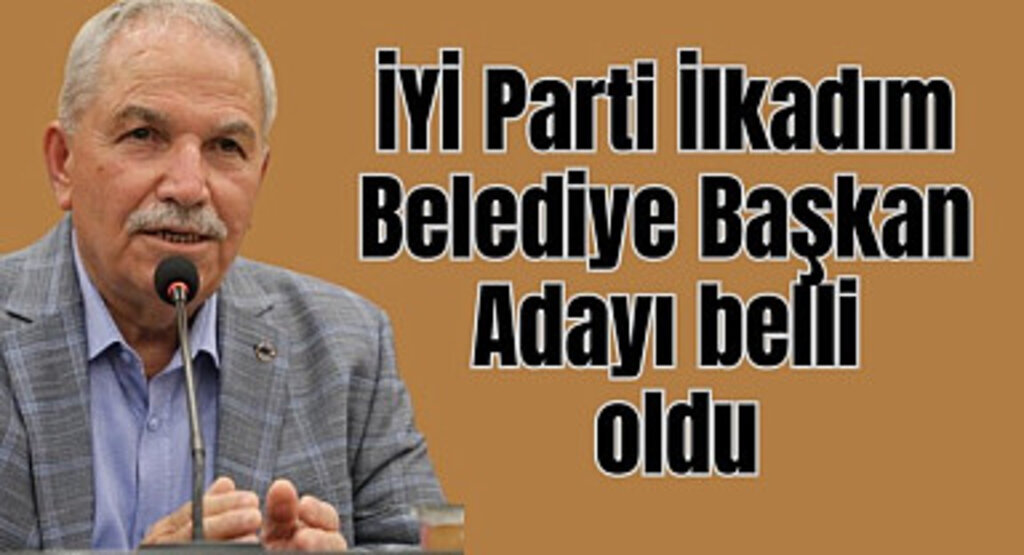 İYİ Parti İlkadım Belediye Başkan Adayı belli oldu