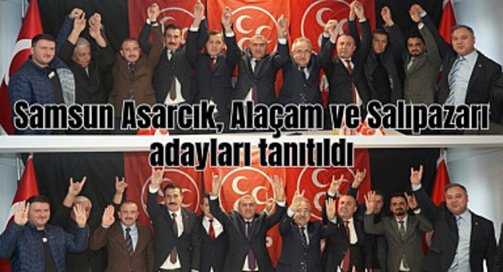 MHP Samsun Asarcık, Alaçam ve Salıpazarı adayları tanıtıldı