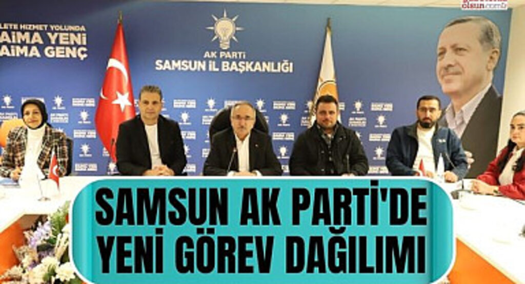 Samsun AK Parti'de yeni görev dağılımı