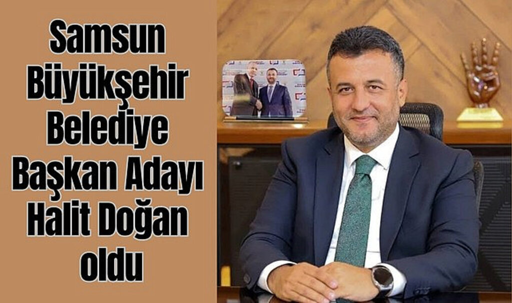 Samsun Büyükşehir Belediye Başkan Adayı Halit Doğan oldu