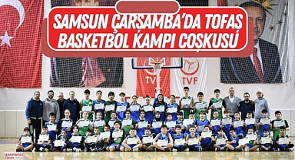 Samsun Çarşamba'da Tofaş Basketbol Kampı Coşkusu