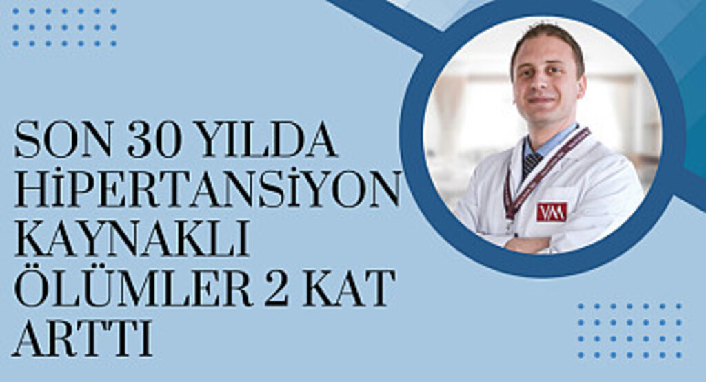 Son 30 yılda hipertansiyon kaynaklı ölümler 2 kat arttı