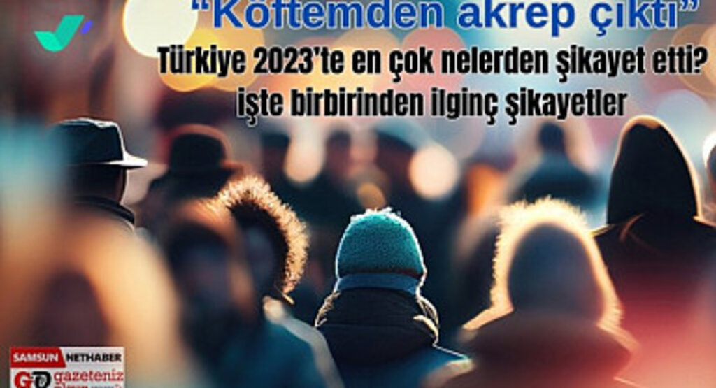Türkiye 2023’te en çok nelerden şikayet etti?