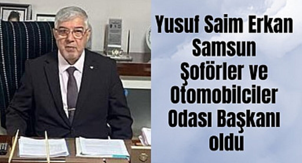 Yusuf Saim Erkan Samsun Şoförler ve Otomobilciler Odası Başkanı oldu