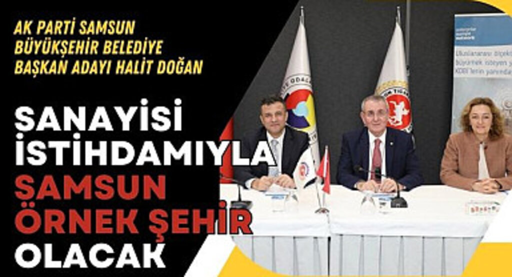 Ak Parti SBB Başkan Adayı Doğan: Sanayisi İstihdamıyla Samsun Örnek Şehir Olacak