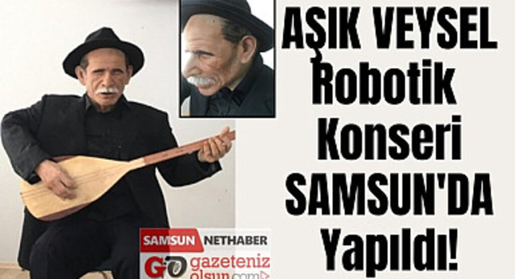 Aşık Veysel'in robotu Samsun'da konser verdi!