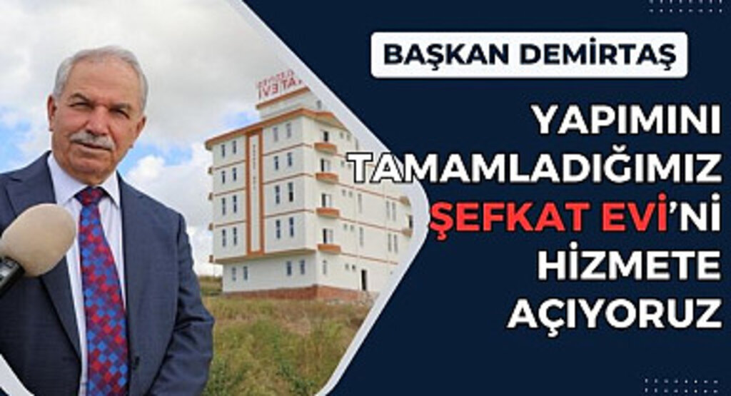 Başkan Demirtaş: Şevkat Evini Hizmete Açıyoruz